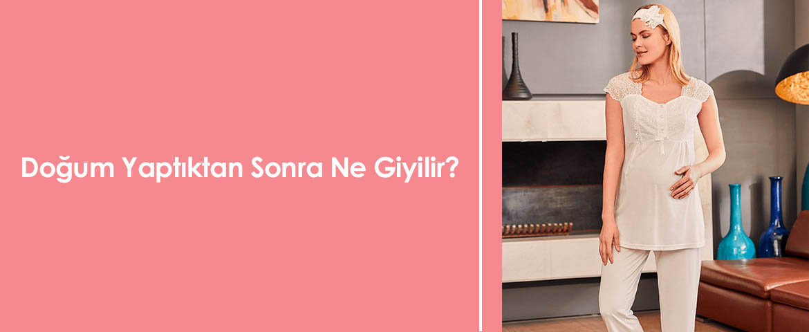 Doğum Yaptıktan Sonra Ne Giyilir?